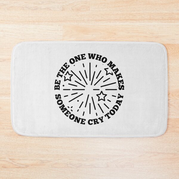 Item preview, Be The One Who Makes Someone Cry Today - Funny Inspiration designed and sold by kcaandwu.