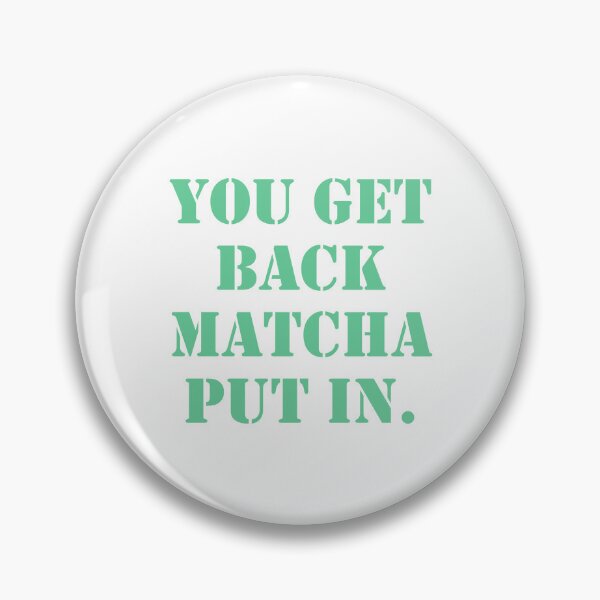 Item preview, You Get Back Matcha Put In designed and sold by BReinbold.