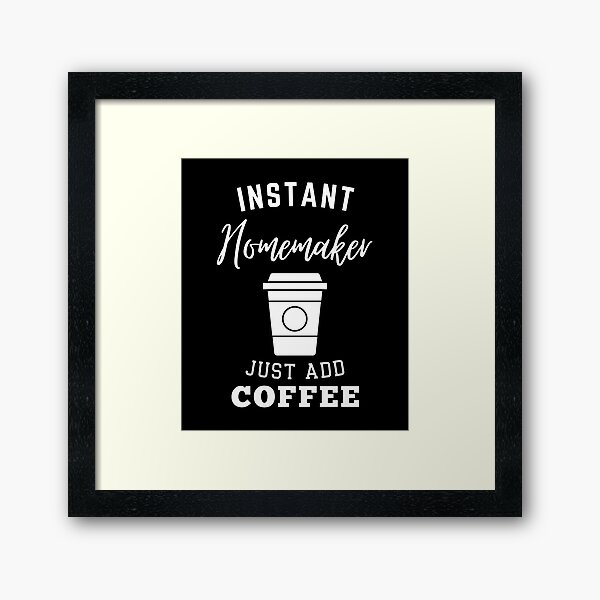 Item preview, Instant homemaker just add coffee designed and sold by annoying-shirts.