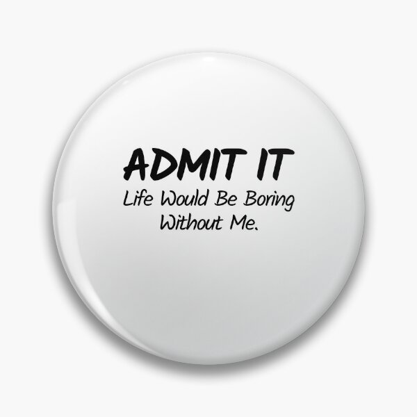 Item preview, Admit it life would be boring without me valentine's day gift designed and sold by MouDantArts.