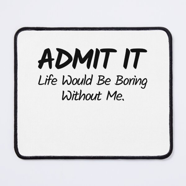 Item preview, Admit it life would be boring without me valentine's day gift designed and sold by MouDantArts.