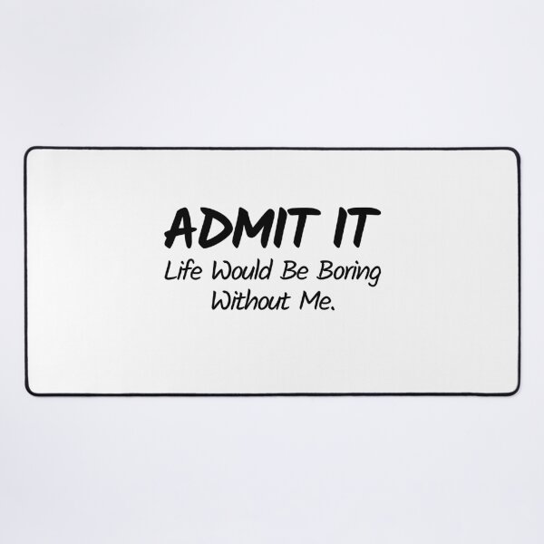 Item preview, Admit it life would be boring without me valentine's day gift designed and sold by MouDantArts.