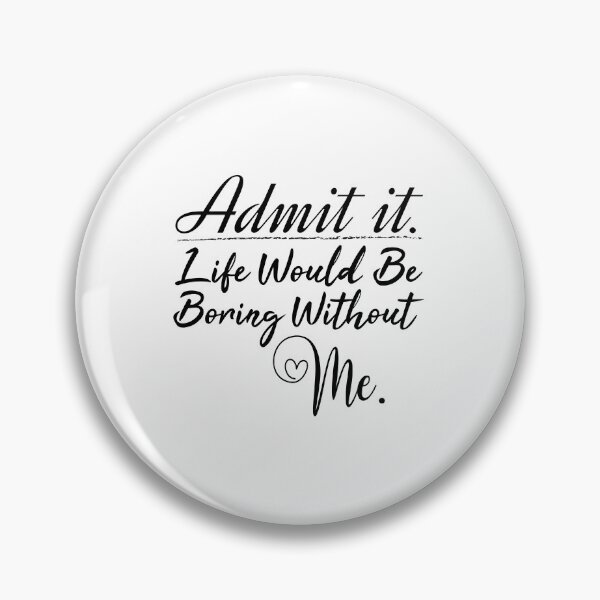 Item preview, Admit it life would be boring without me valentine's day gift designed and sold by MouDantArts.
