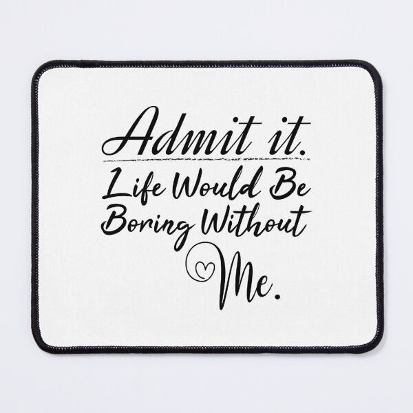 Item preview, Admit it life would be boring without me valentine's day gift designed and sold by MouDantArts.