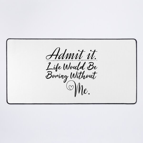 Item preview, Admit it life would be boring without me valentine's day gift designed and sold by MouDantArts.