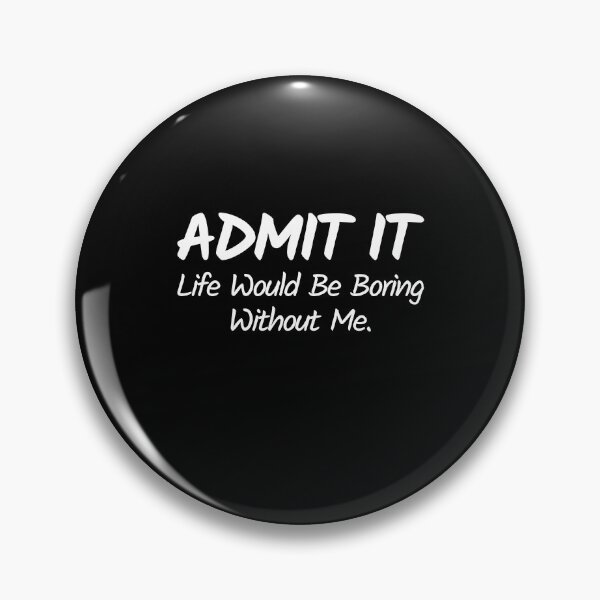 Item preview, Admit it life would be boring without me  designed and sold by MouDantArts.