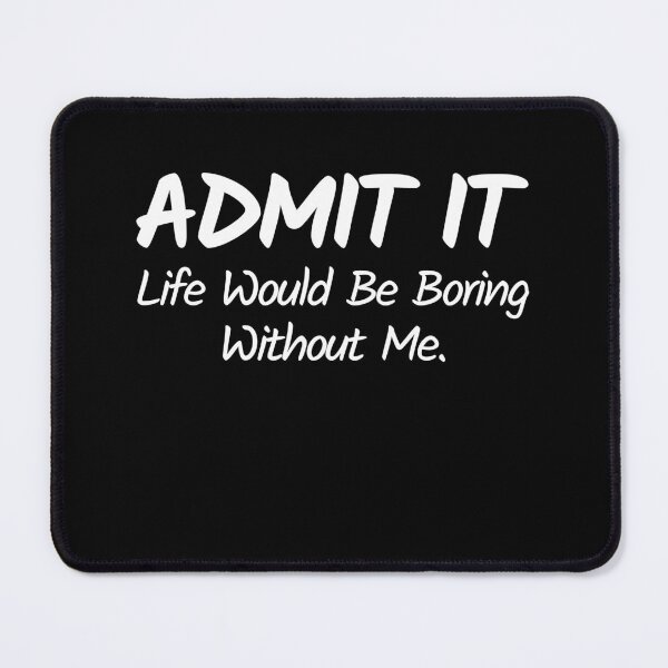 Item preview, Admit it life would be boring without me designed and sold by MouDantArts.