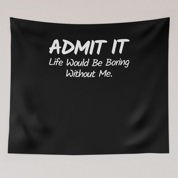 Item preview, Admit it life would be boring without me  designed and sold by MouDantArts.