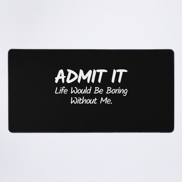 Item preview, Admit it life would be boring without me  designed and sold by MouDantArts.
