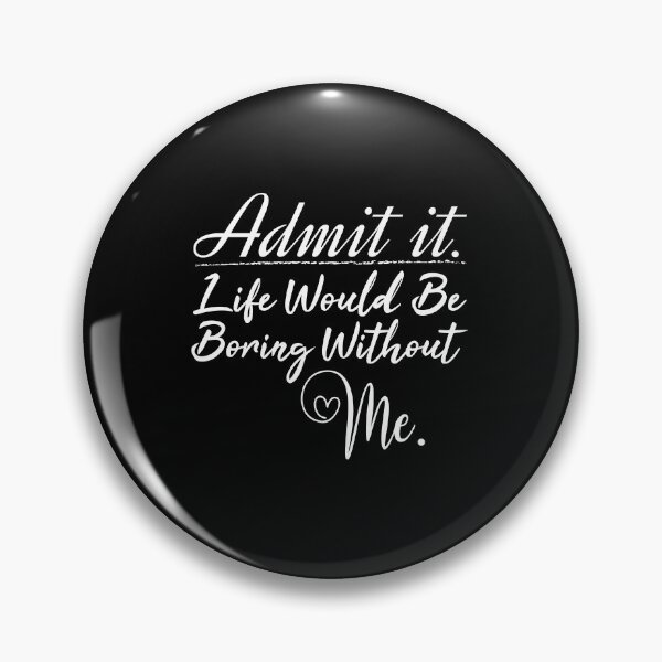 Item preview, Copy of Admit it life would be boring without me valentine's day gift designed and sold by MouDantArts.