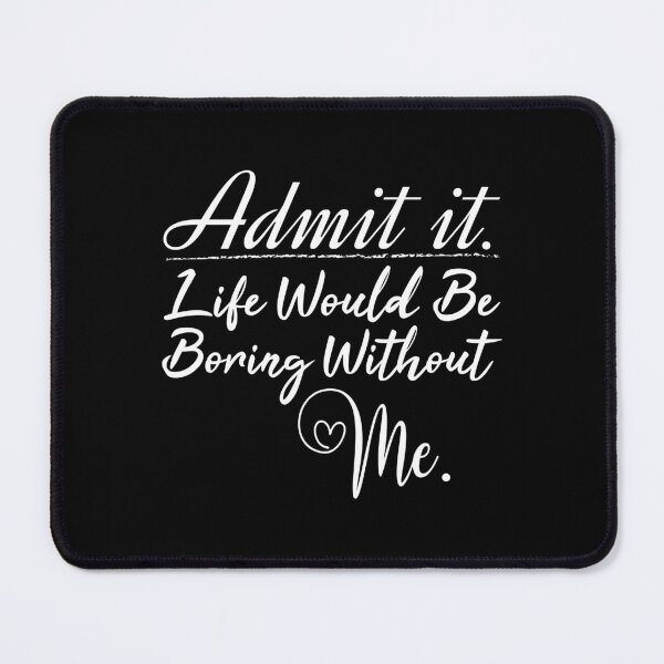 Item preview, Copy of Admit it life would be boring without me valentine's day gift designed and sold by MouDantArts.