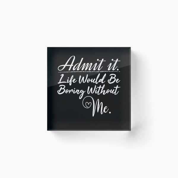 Item preview, Copy of Admit it life would be boring without me valentine's day gift designed and sold by MouDantArts.