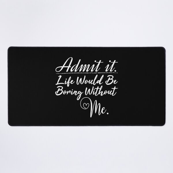 Item preview, Copy of Admit it life would be boring without me valentine's day gift designed and sold by MouDantArts.