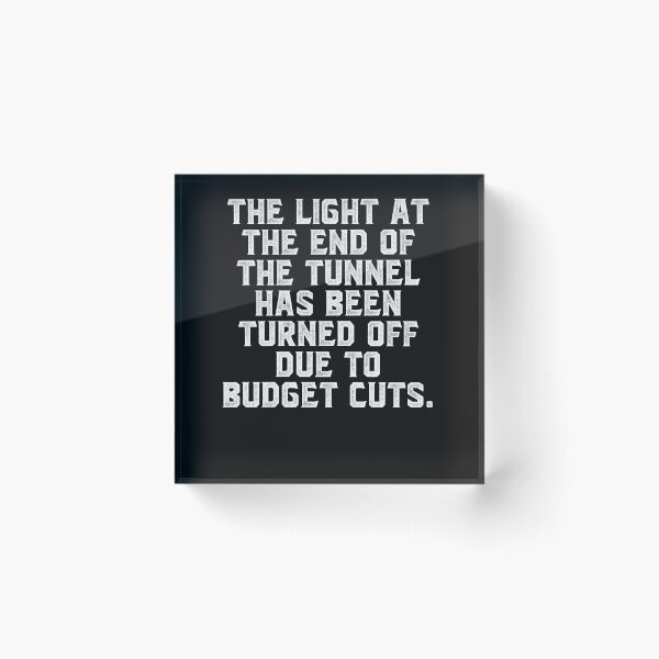 Item preview, The light at the end of the tunnel has been turned off due to budget cuts. designed and sold by Truck Stop One.