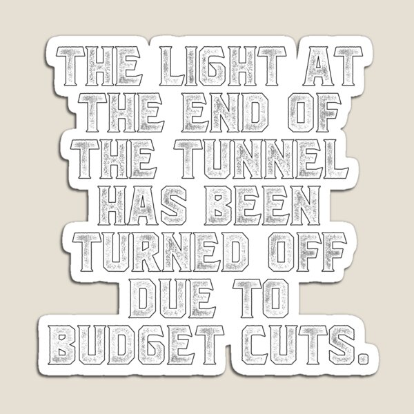 Item preview, The light at the end of the tunnel has been turned off due to budget cuts. designed and sold by Truck Stop One.