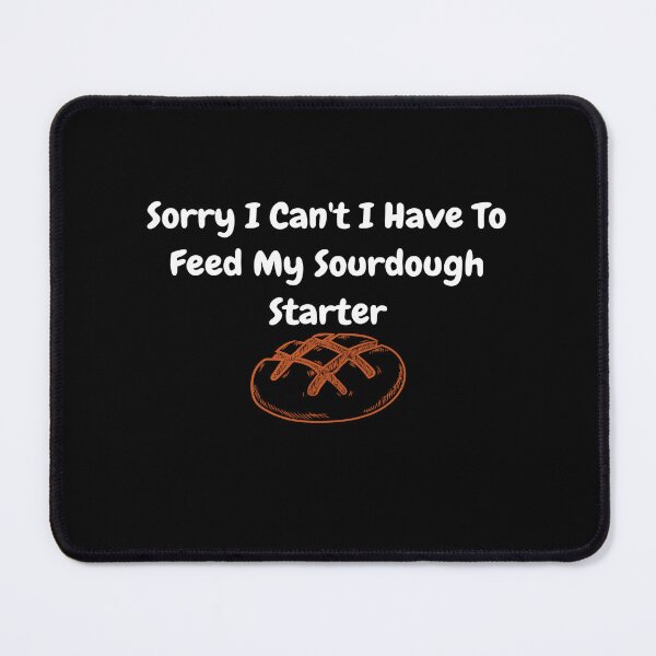 Item preview, Sorry I Can't I Have To Feed My Sourdough Starter designed and sold by ONEPIECE090.