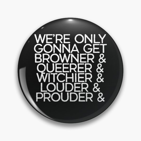 Item preview, we're only gonna get browner queerer witchier louder & prouder designed and sold by BritySpear.