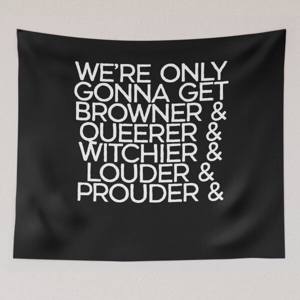 Item preview, we're only gonna get browner queerer witchier louder & prouder designed and sold by BritySpear.
