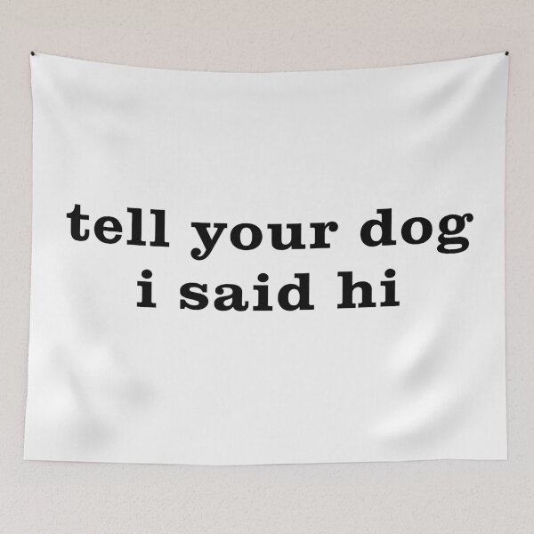 Item preview, Tell Your Dog I Said Hi designed and sold by Delanie D.