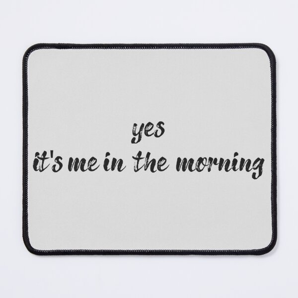 Item preview, Yes it is me in the morning designed and sold by Art Happens.