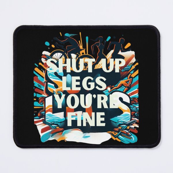 Item preview, "Shut Up Legs, You're Fine" - Motivational Triathlete Design designed and sold by Triathlongram.