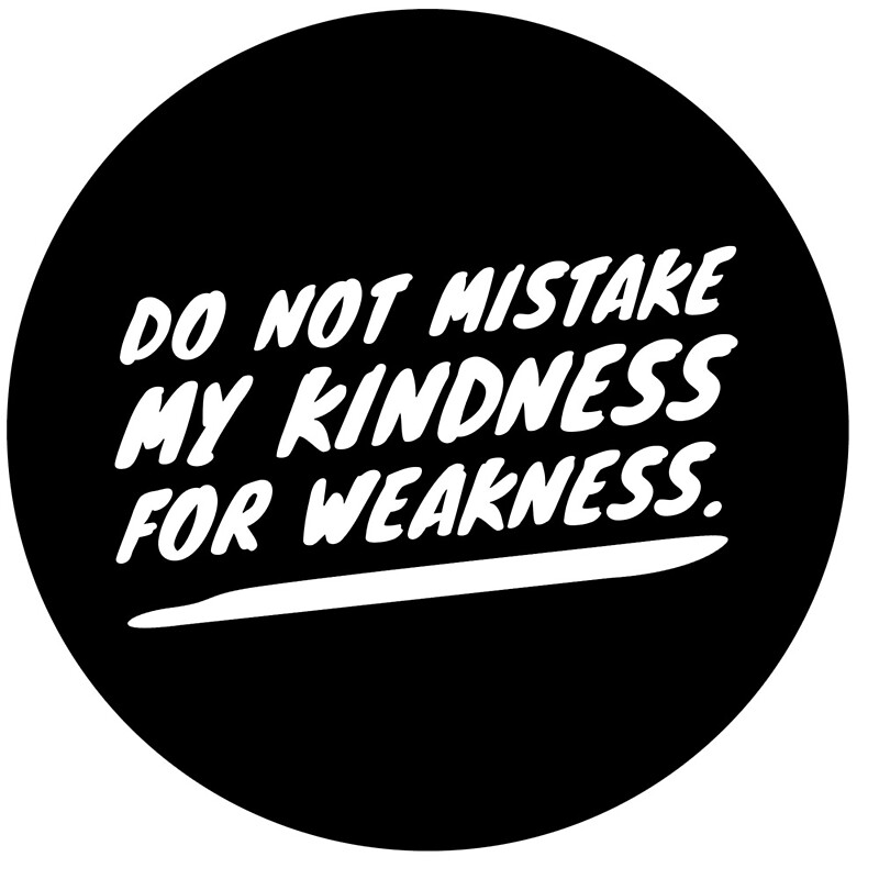 do-not-mistake-my-kindness-for-weakness-by-mike11209-redbubble