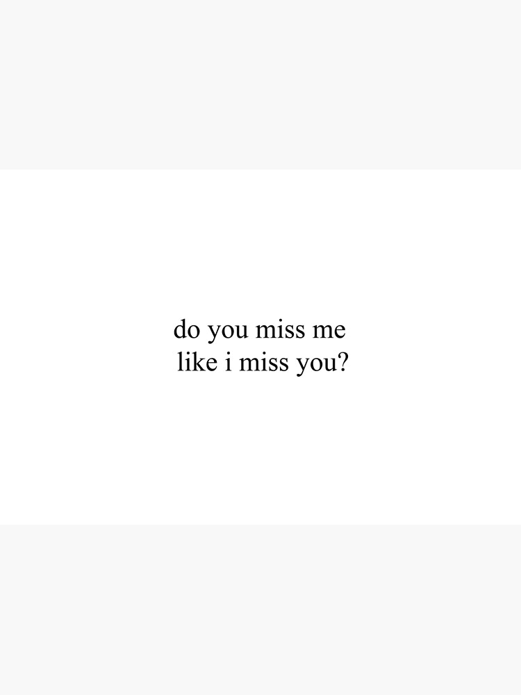 do you miss me like i miss you? [Top Girly Teenager Quotes