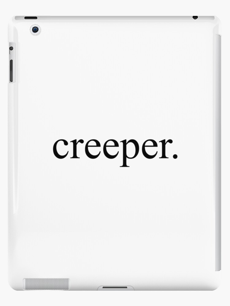 creeper. [Top Girly Teenager Quotes & Lyrics] iPad Case & Skin for Sale by  ElderArt