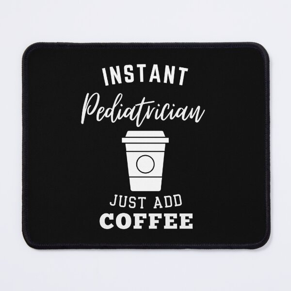 Item preview, Instant pediatrician just add coffee designed and sold by annoying-shirts.