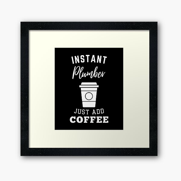 Artikel-Vorschau von Instant Klempner einfach Kaffee hinzufügen, designt und verkauft von annoying-shirts.