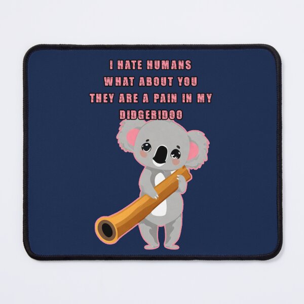 Item preview, I hate humans what about you they are a pain in my didgeridoo. Funny koala holding a didgeridoo. designed and sold by JoyOfHopeStore.