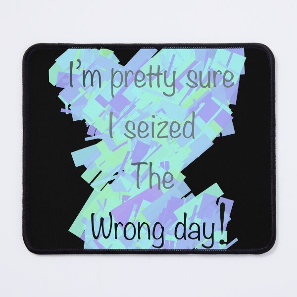 Item preview, I’m pretty sure I seized the wrong day designed and sold by Flowersonstuff.