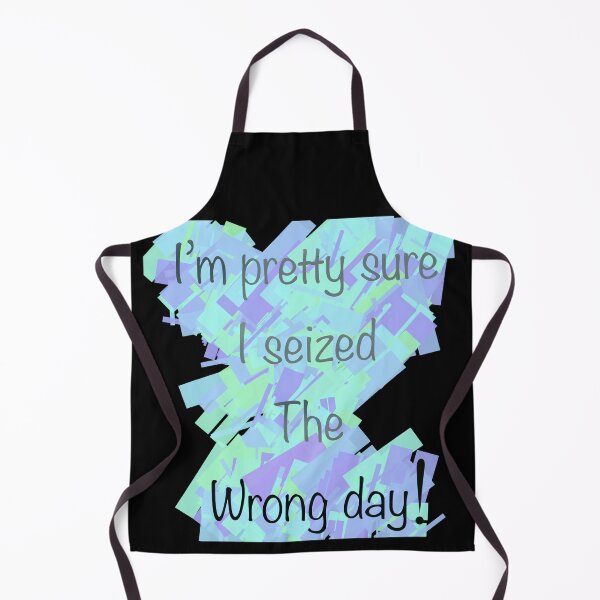 Item preview, I’m pretty sure I seized the wrong day designed and sold by Flowersonstuff.