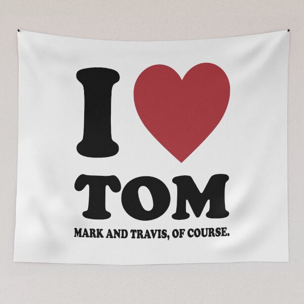 Item preview, I LOVE TOM, MARK AND TRAVIS OF COURSE. BLACK DESIGN designed and sold by Rejiboustarts.