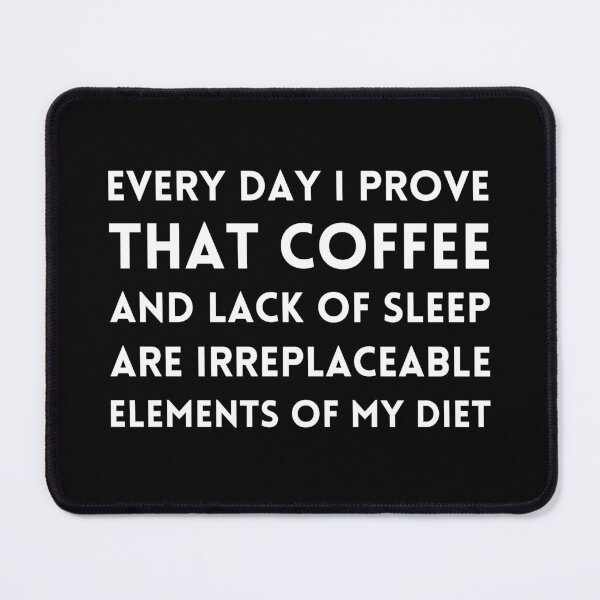 Item preview, Every day I prove, that coffee and lack of sleep are irreplaceable elements of my diet designed and sold by UnCoverDesign.