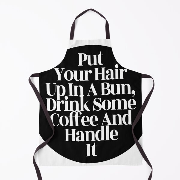 Item preview, Put Your Hair Up In A Bun, Drink Some Coffee And Handle It designed and sold by stevenbrian698.