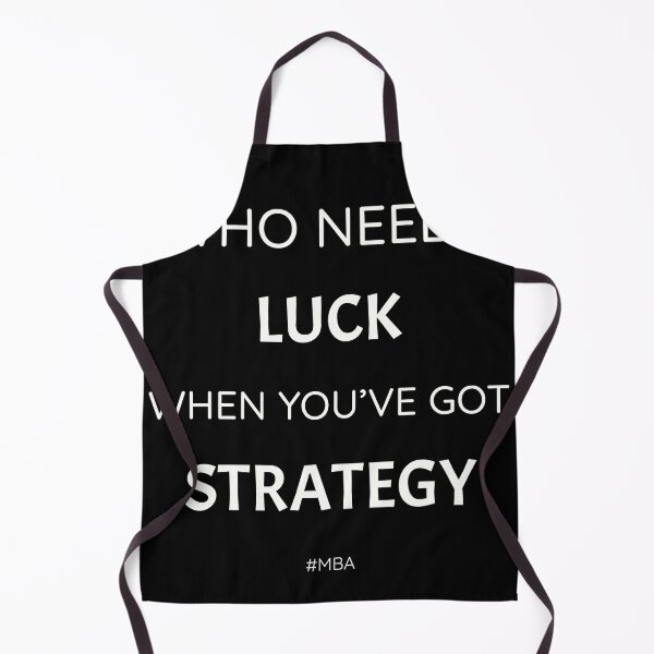 Item preview, Who needs luck when you've got strategy, funny but true MBA quote designed and sold by Merchattack.