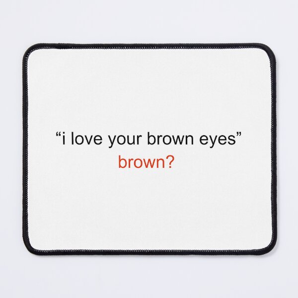 Item preview, I love your brown eyes, brown? tiktok trend, hazel eyes designed and sold by EmeraldeaArt.