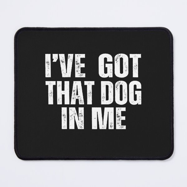 Item preview, I got that dog in me,meme designed and sold by erozzz.