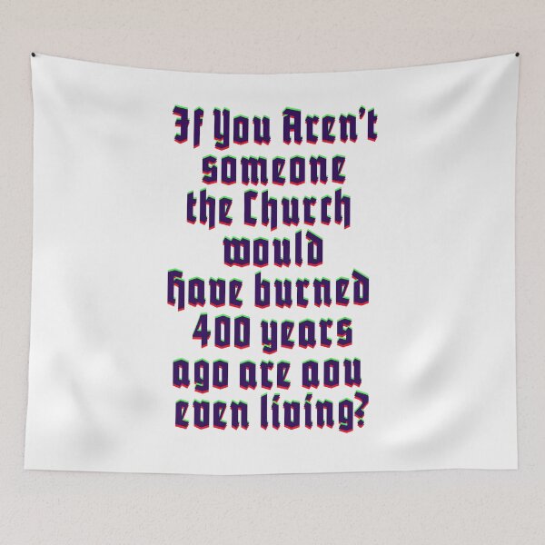 Item preview, If you aren't someone the church would have burned 400 years ago are you even alive? designed and sold by BritySpear.