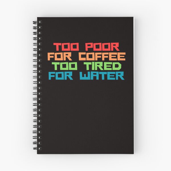 Item preview,  too poor for coffee, too tired for water designed and sold by rawaart1.