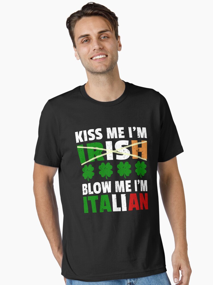 Kiss Me I'm Irish Blow Me I'm Italian St Patrick's Day Gifts T-Shirt Kiss Me I'm Irish Blow Me I'm Italian St Patrick's Day Gifts T-Shirt