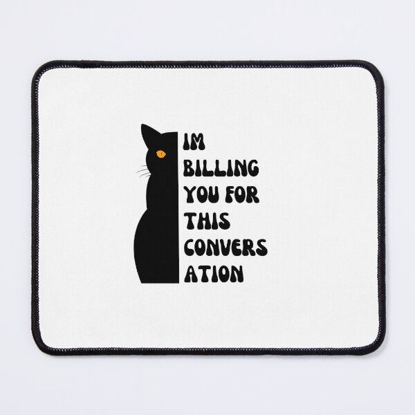Item preview, I'm billing you for this conversation  | Cat Illustration Design - Humorous Design designed and sold by RM-Journey.
