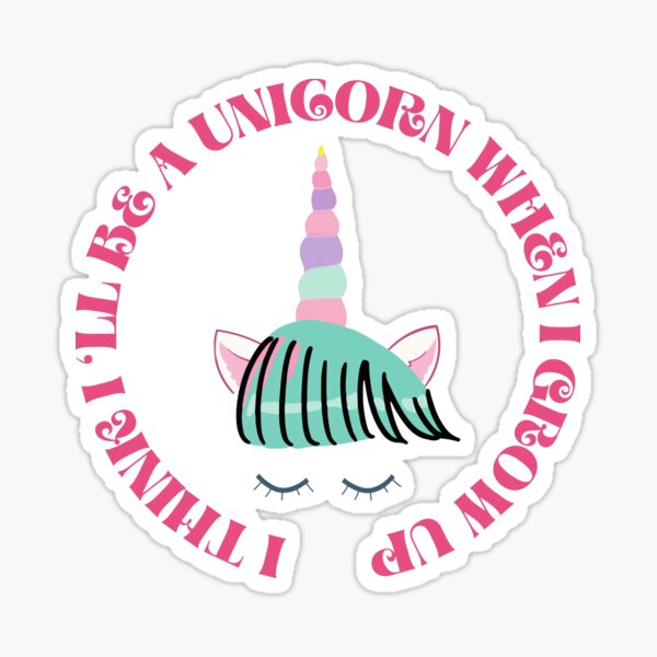 I think I ll be a unicorn when I grow up Quote Sticker