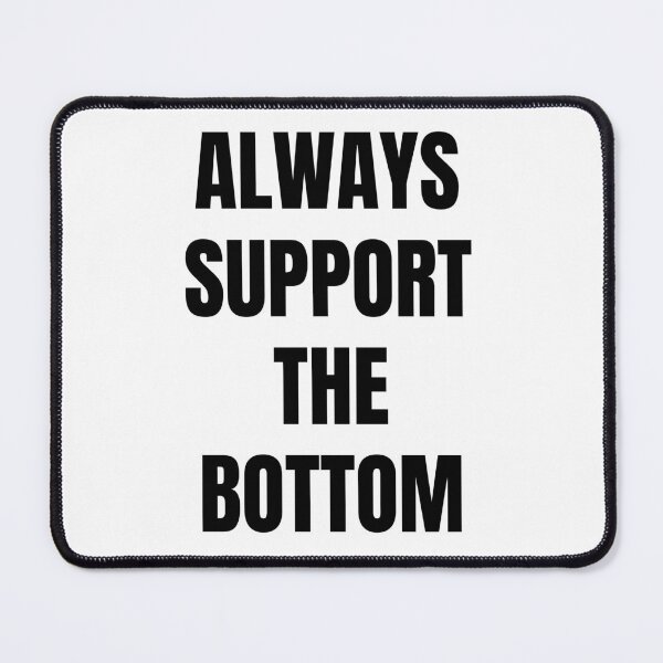 Item preview, ALWAYS SUPPORT THE BOTTOM Fuuny saying designed and sold by petrofy.