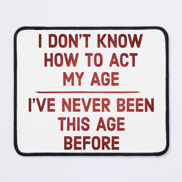 Item preview, I dont know act to my age designed and sold by Angry Swan Designs.