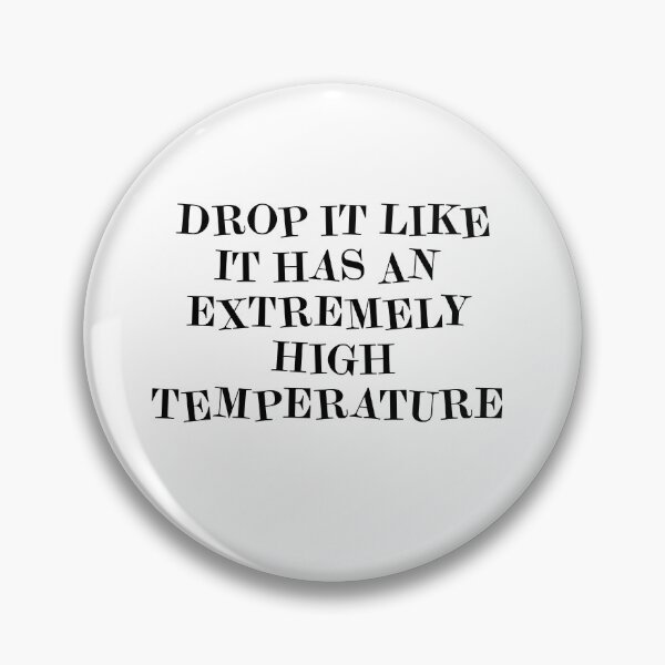 Item preview, DROP IT LIKE IT HAS AN EXTREMELY HIGH TEMPERATURE  designed and sold by LifeGivesLemons.