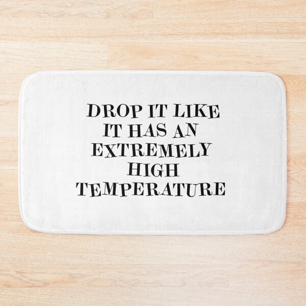 Item preview, DROP IT LIKE IT HAS AN EXTREMELY HIGH TEMPERATURE  designed and sold by LifeGivesLemons.