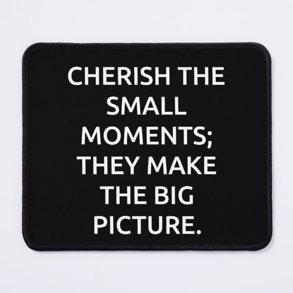 Item preview, Cherish the small moments; they make the big picture. designed and sold by IMCDT.