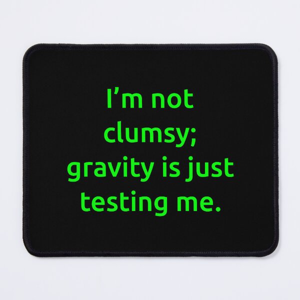 Item preview, I’m not clumsy; gravity is just testing me. designed and sold by IMCDT.